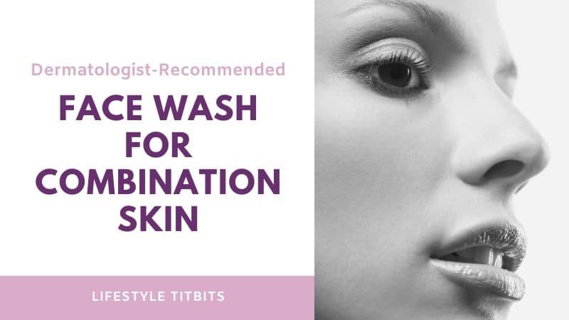 Dermatologist-Recommended Best Face Wash for Combination Skin