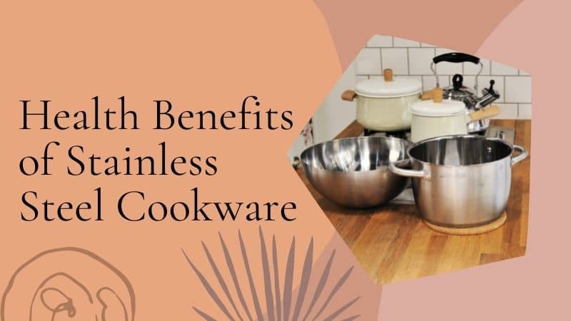 7 Health Benefits of Stainless Steel Cookware